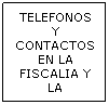 Cuadro de texto: TELEFONOS Y CONTACTOS EN LA FISCALIA Y LA DEFENSORIA
 
